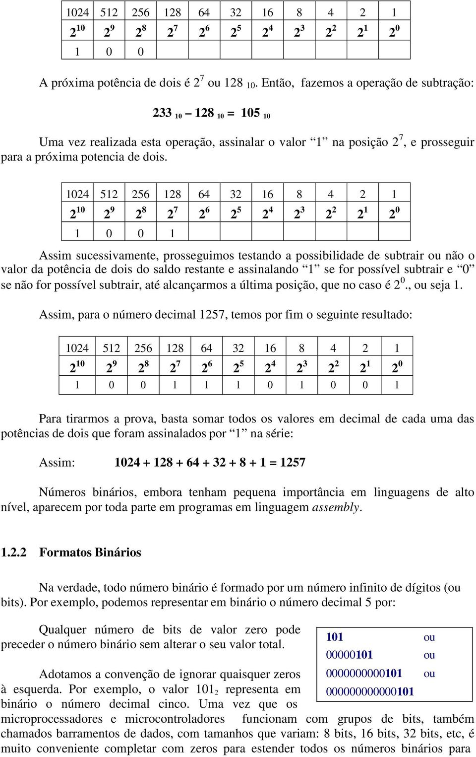 1024 512 256 128 64 32 16 8 4 2 1 2 10 2 9 2 8 2 7 2 6 2 5 2 4 2 3 2 2 2 1 2 0 1 0 0 1 Assim sucessivamente, prosseguimos testando a possibilidade de subtrair ou não o valor da potência de dois do