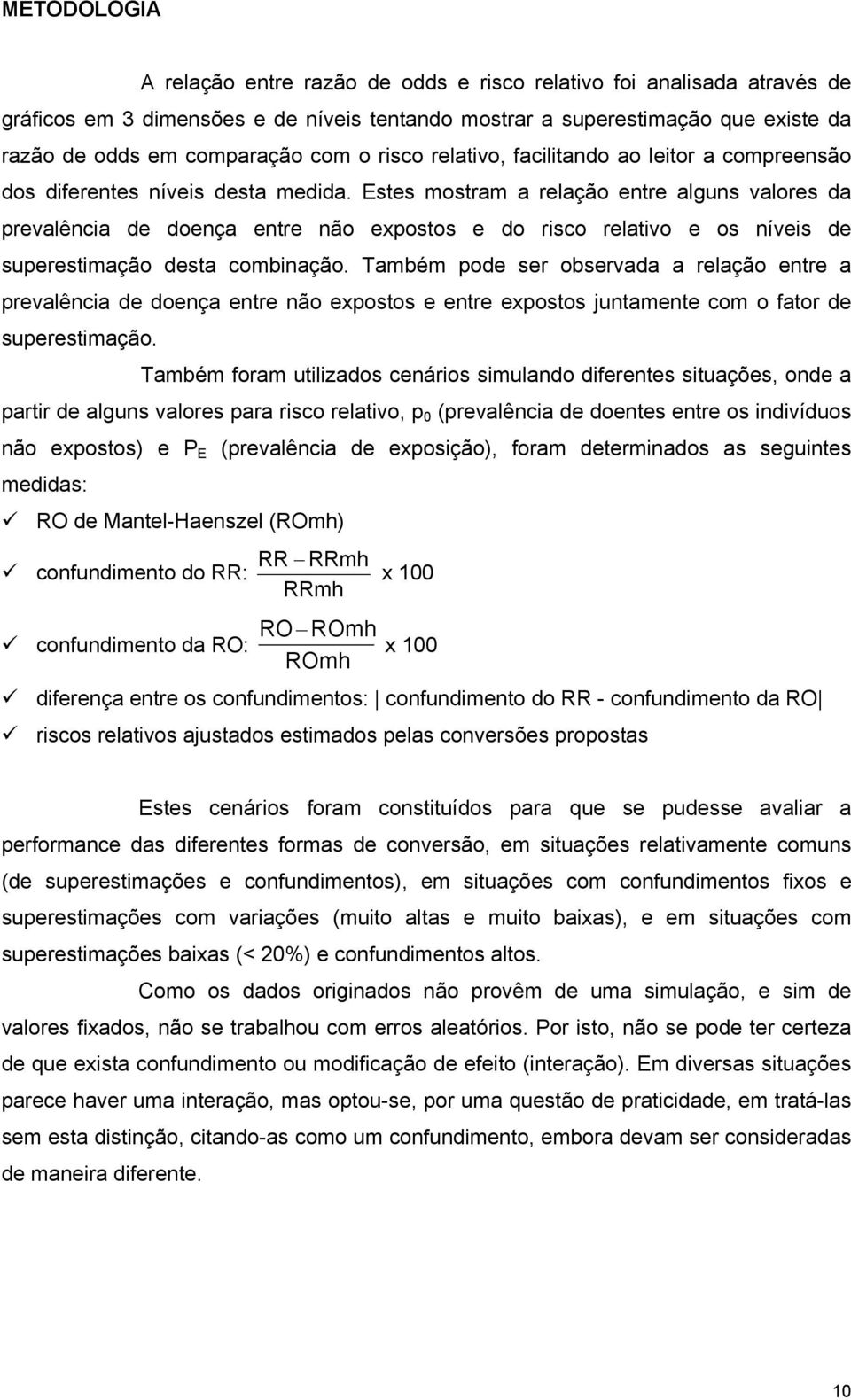 Estes mostram a relação entre alguns valores da prevalência de doença entre não expostos e do risco relativo e os níveis de superestimação desta combinação.