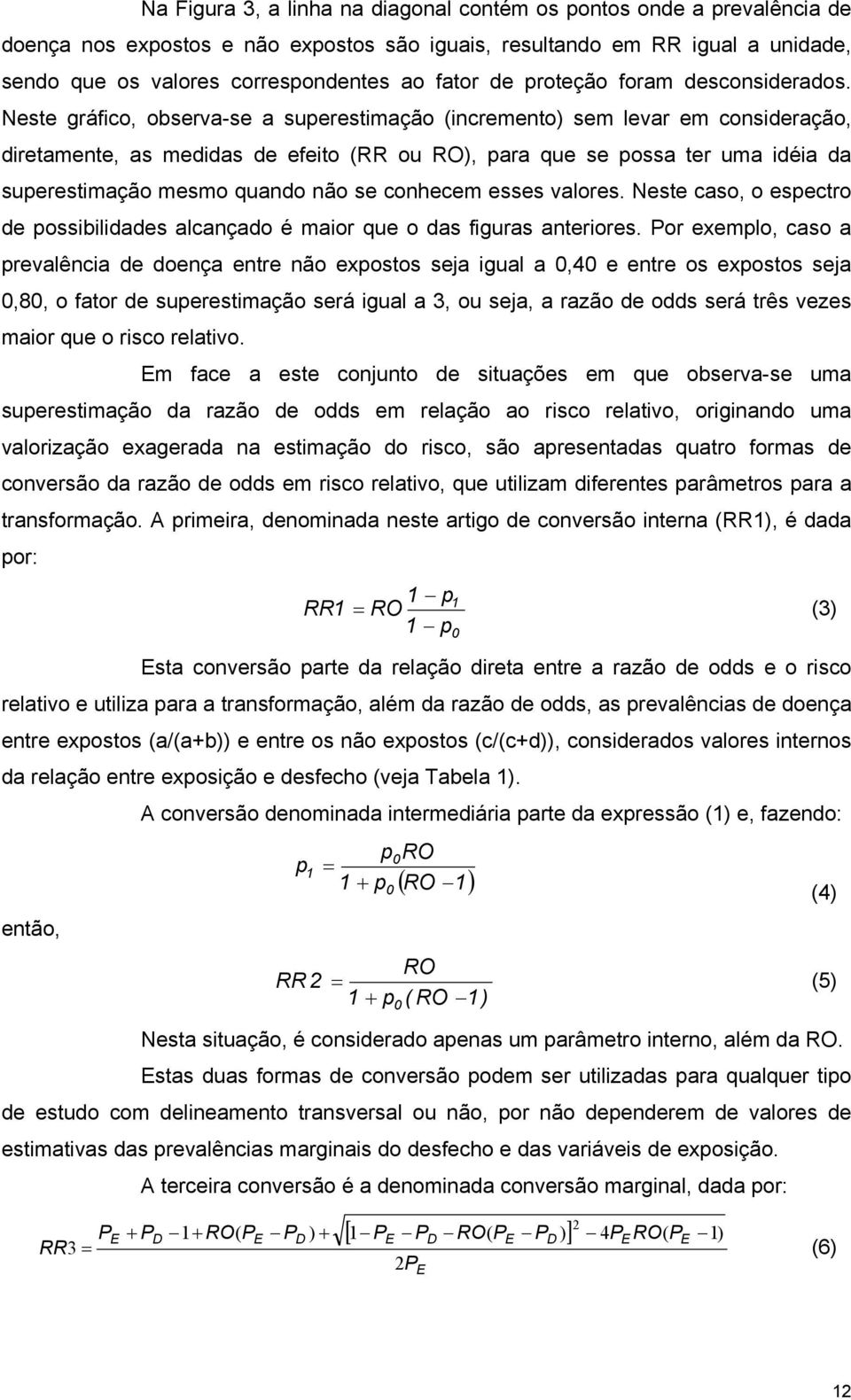 Neste gráfico, observa-se a superestimação (incremento) sem levar em consideração, diretamente, as medidas de efeito (RR ou RO), para que se possa ter uma idéia da superestimação mesmo quando não se