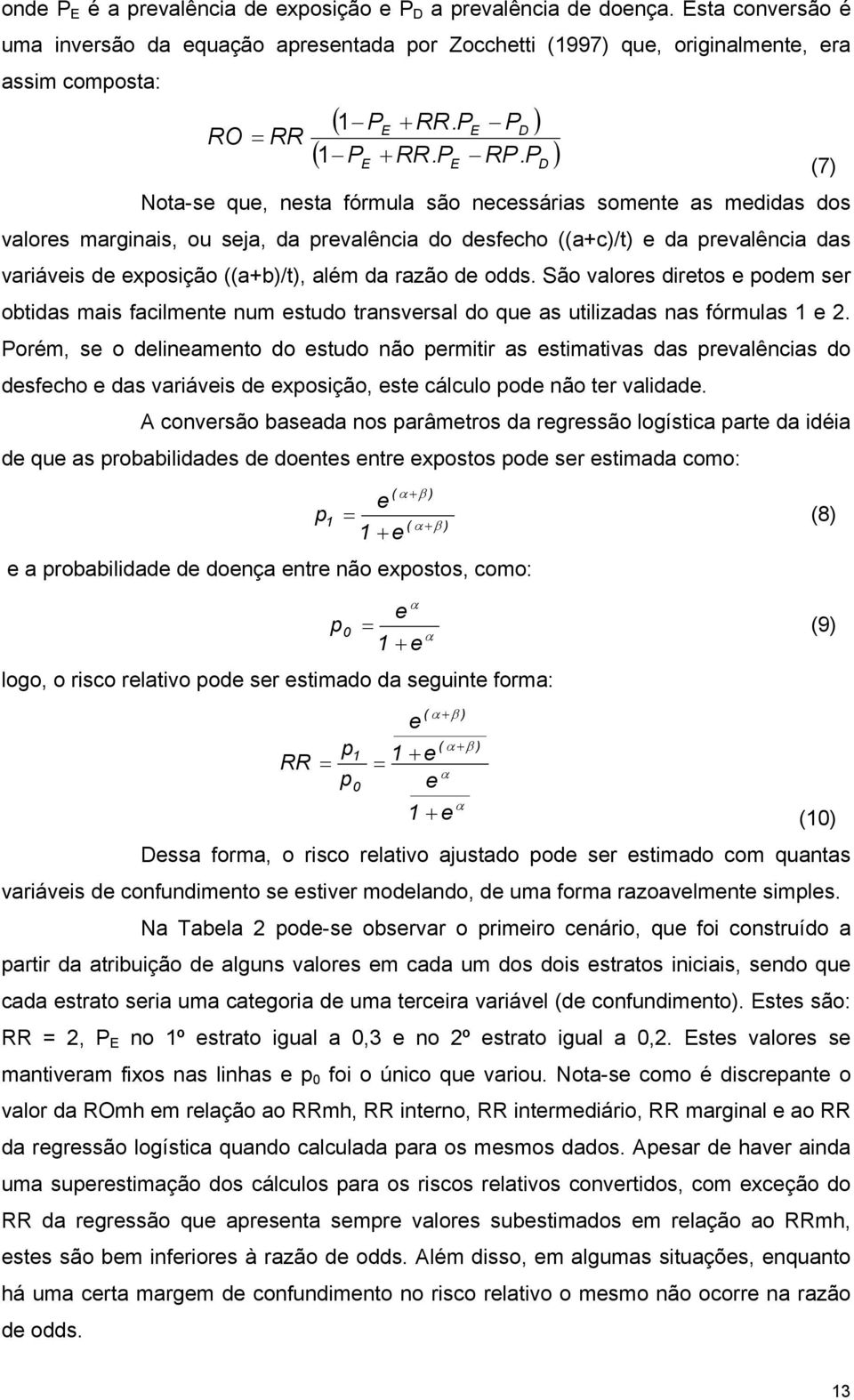 P ) E Nota-se que, nesta fórmula são necessárias somente as medidas dos valores marginais, ou seja, da prevalência do desfecho ((a+c)/t) e da prevalência das variáveis de exposição ((a+b)/t), além da