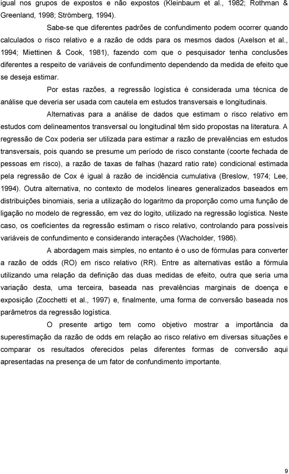 , 1994; Miettinen & Cook, 1981), fazendo com que o pesquisador tenha conclusões diferentes a respeito de variáveis de confundimento dependendo da medida de efeito que se deseja estimar.