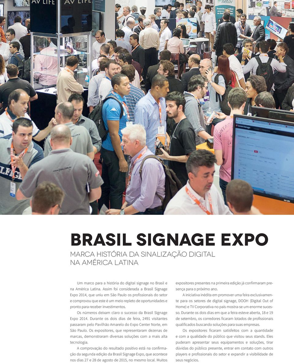 Os números deixam claro o sucesso da Brasil Signage Expo 2014. Durante os dois dias de feira, 2491 visitantes passaram pelo Pavilhão Amarelo do Expo Center Norte, em São Paulo.