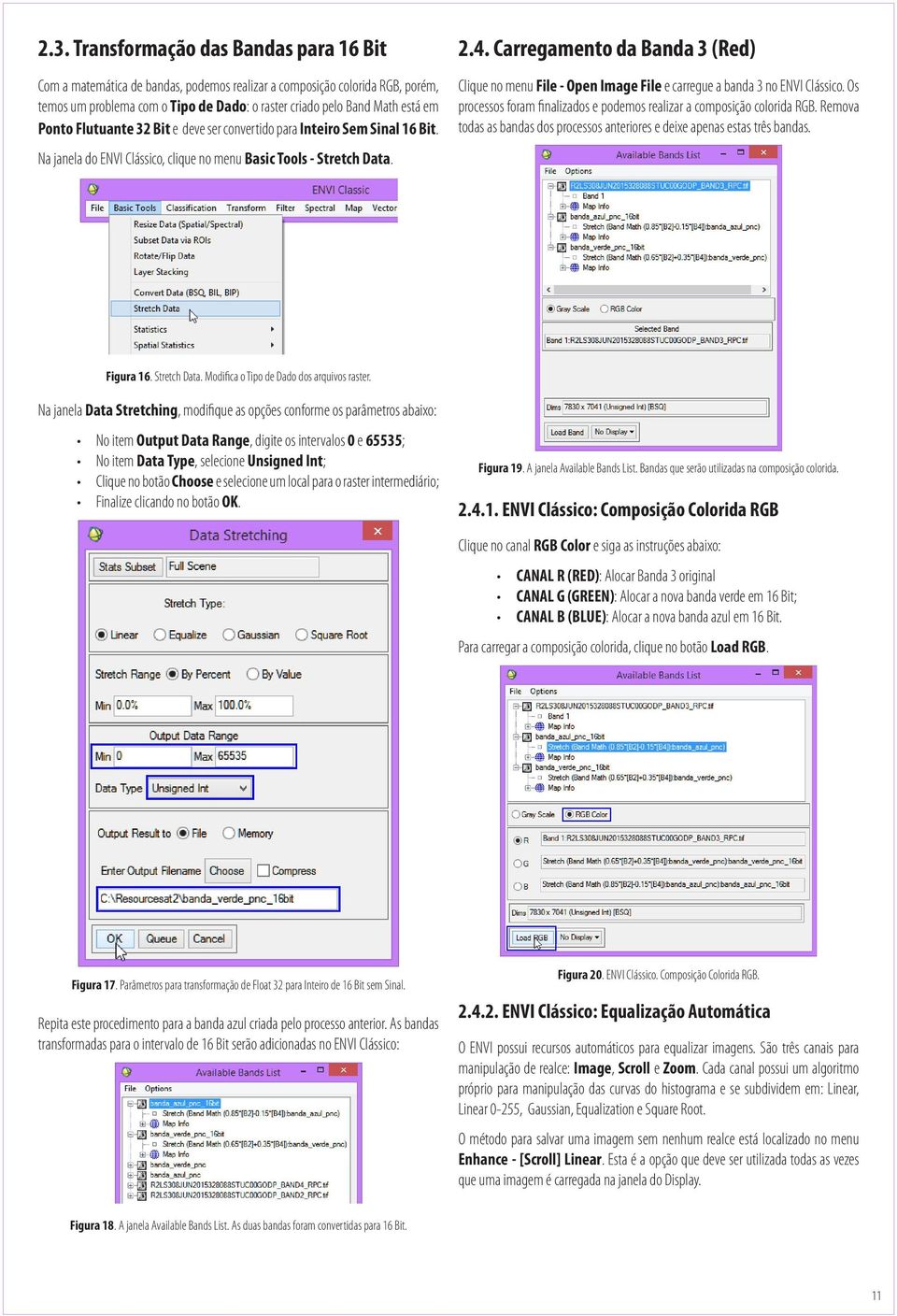 Carregamento da Banda 3 (Red) Clique no menu File - Open Image File e carregue a banda 3 no ENVI Clássico. Os processos foram finalizados e podemos realizar a composição colorida RGB.