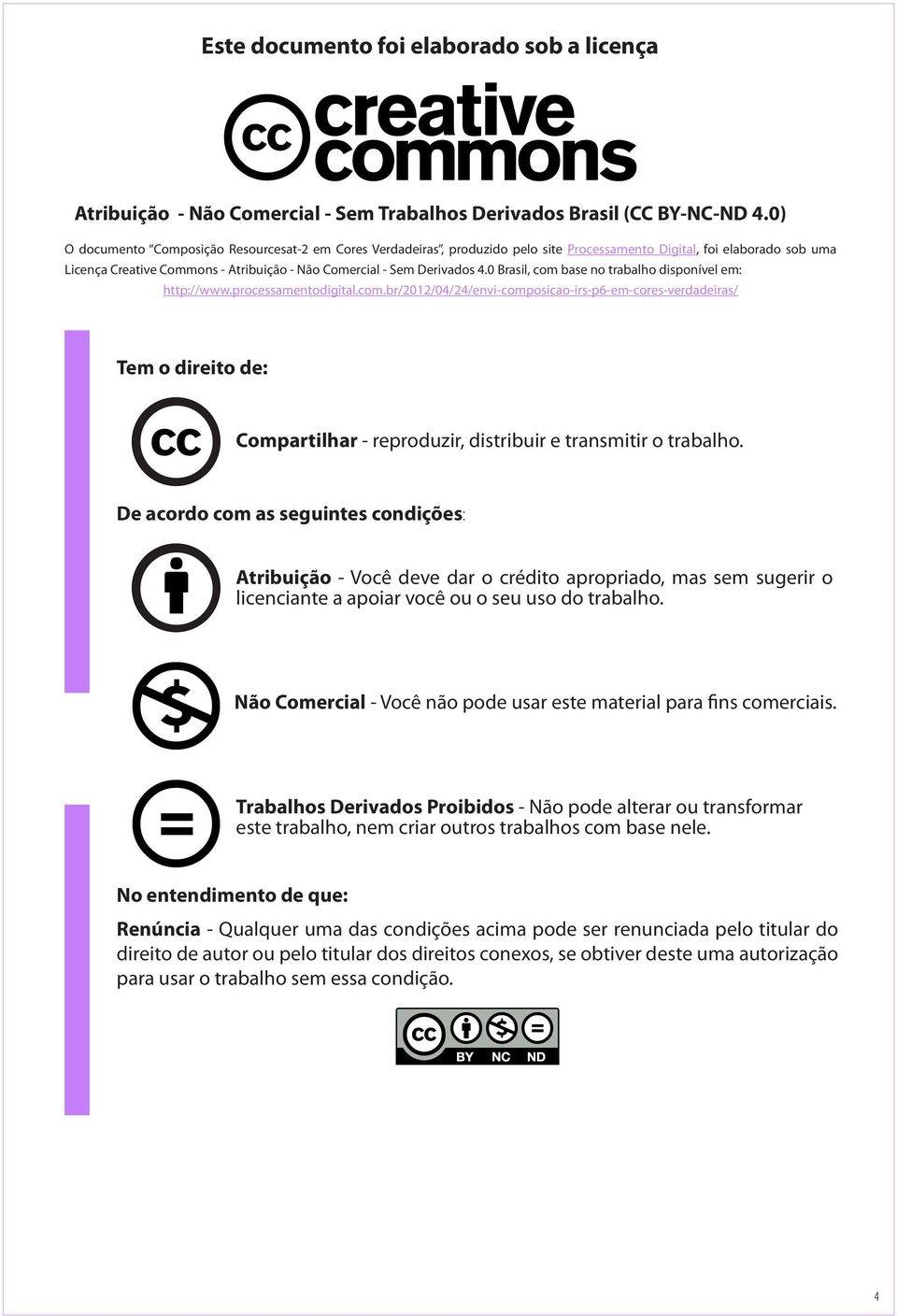 0 Brasil, com base no trabalho disponível em: http://www.processamentodigital.com.br/2012/04/24/envi-composicao-irs-p6-em-cores-verdadeiras/ Tem o direito de: Compartilhar - reproduzir, distribuir e transmitir o trabalho.