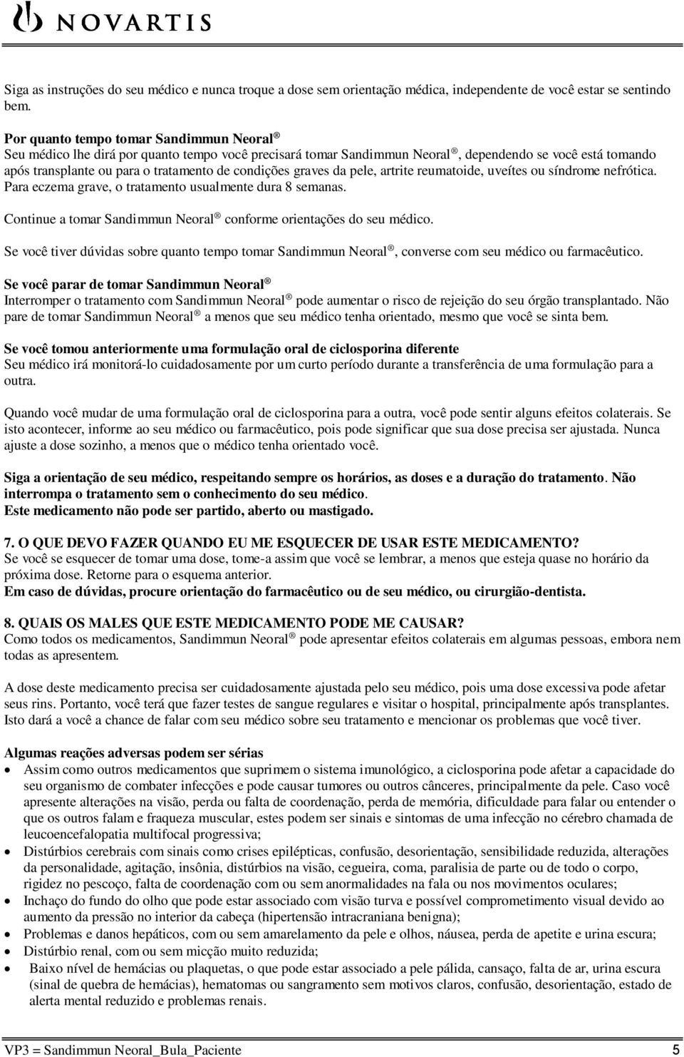 graves da pele, artrite reumatoide, uveítes ou síndrome nefrótica. Para eczema grave, o tratamento usualmente dura 8 semanas. Continue a tomar Sandimmun Neoral conforme orientações do seu médico.