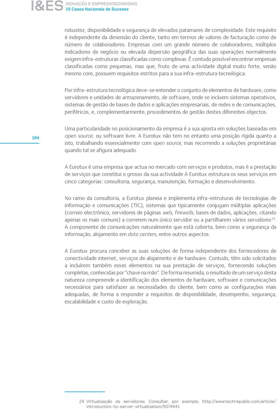 Empresas com um grande número de colaboradores, múltiplos indicadores de negócio ou elevada dispersão geográfica das suas operações normalmente exigem infra-estruturas classificadas como complexas.