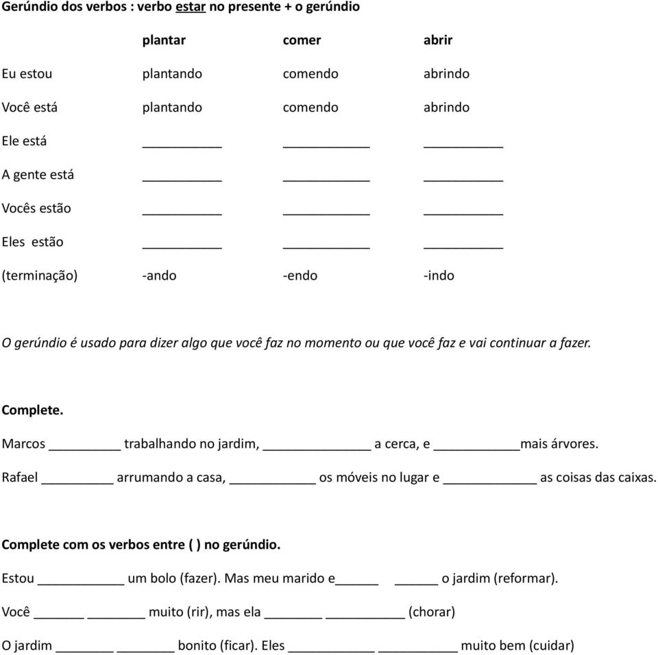 fazer. Complete. Marcos trabalhando no jardim, a cerca, e mais árvores. Rafael arrumando a casa, os móveis no lugar e as coisas das caixas.