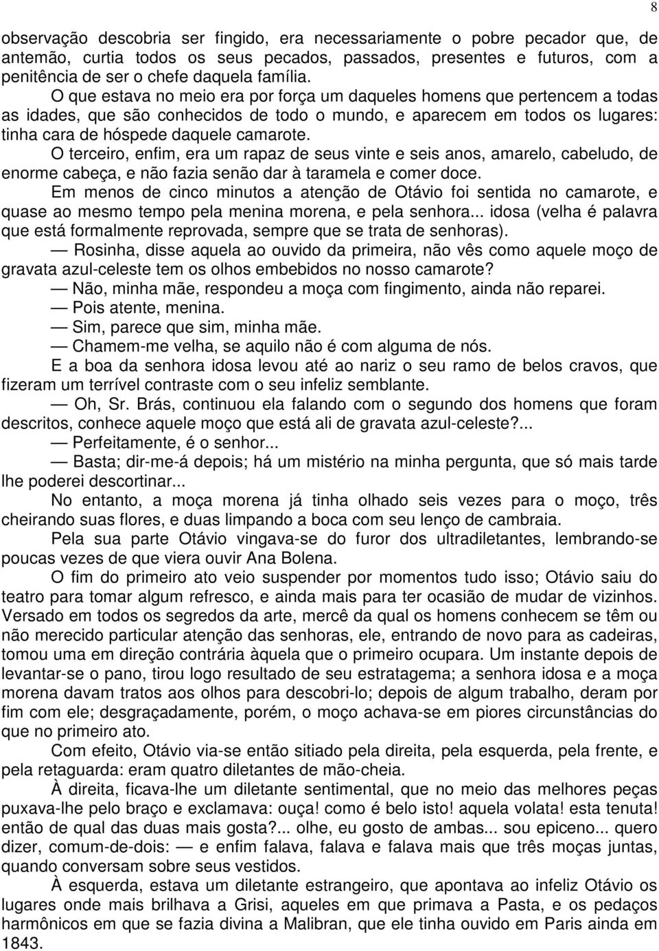 O terceiro, enfim, era um rapaz de seus vinte e seis anos, amarelo, cabeludo, de enorme cabeça, e não fazia senão dar à taramela e comer doce.