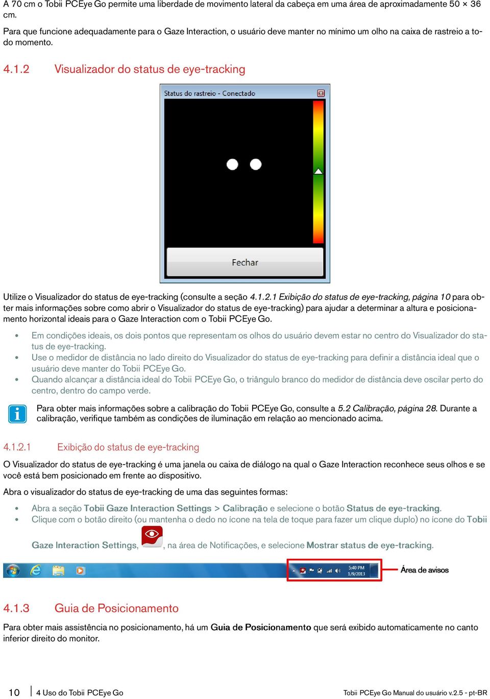 2 Visualizador do status de eye-tracking Utilize o Visualizador do status de eye-tracking(consulte a seção 4.1.2.1 Exibição do status de eye-tracking, página 10 para obter mais informações sobre como