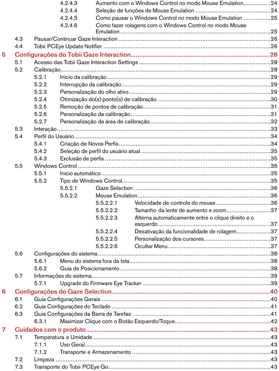 ..29 5.2.2 Interrupçãodacalibração...29 5.2.3 Personalização doolhoativo...29 5.2.4 Otimizaçãodo(s)ponto(s)decalibração...30 5.2.5 Remoção depontosdecalibração...31 5.2.6 Personalização dacalibração.