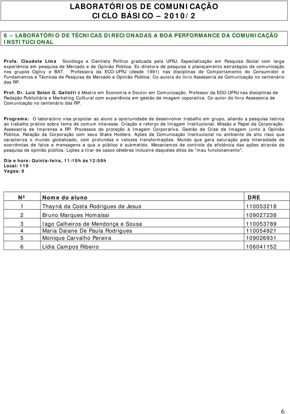 Professora da ECO-UFRJ (desde 1991) nas disciplinas de Comportamento do Consumidor e Fundamentos e Técnicas de Pesquisa de Mercado e Opinião Pública.