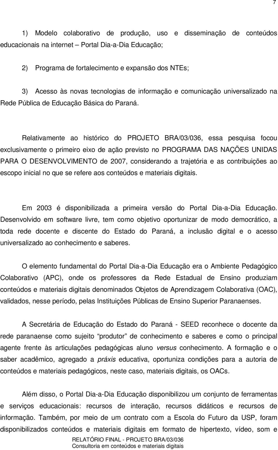 Relativamente ao histórico do PROJETO BRA/03/036, essa pesquisa focou exclusivamente o primeiro eixo de ação previsto no PROGRAMA DAS NAÇÕES UNIDAS PARA O DESENVOLVIMENTO de 2007, considerando a