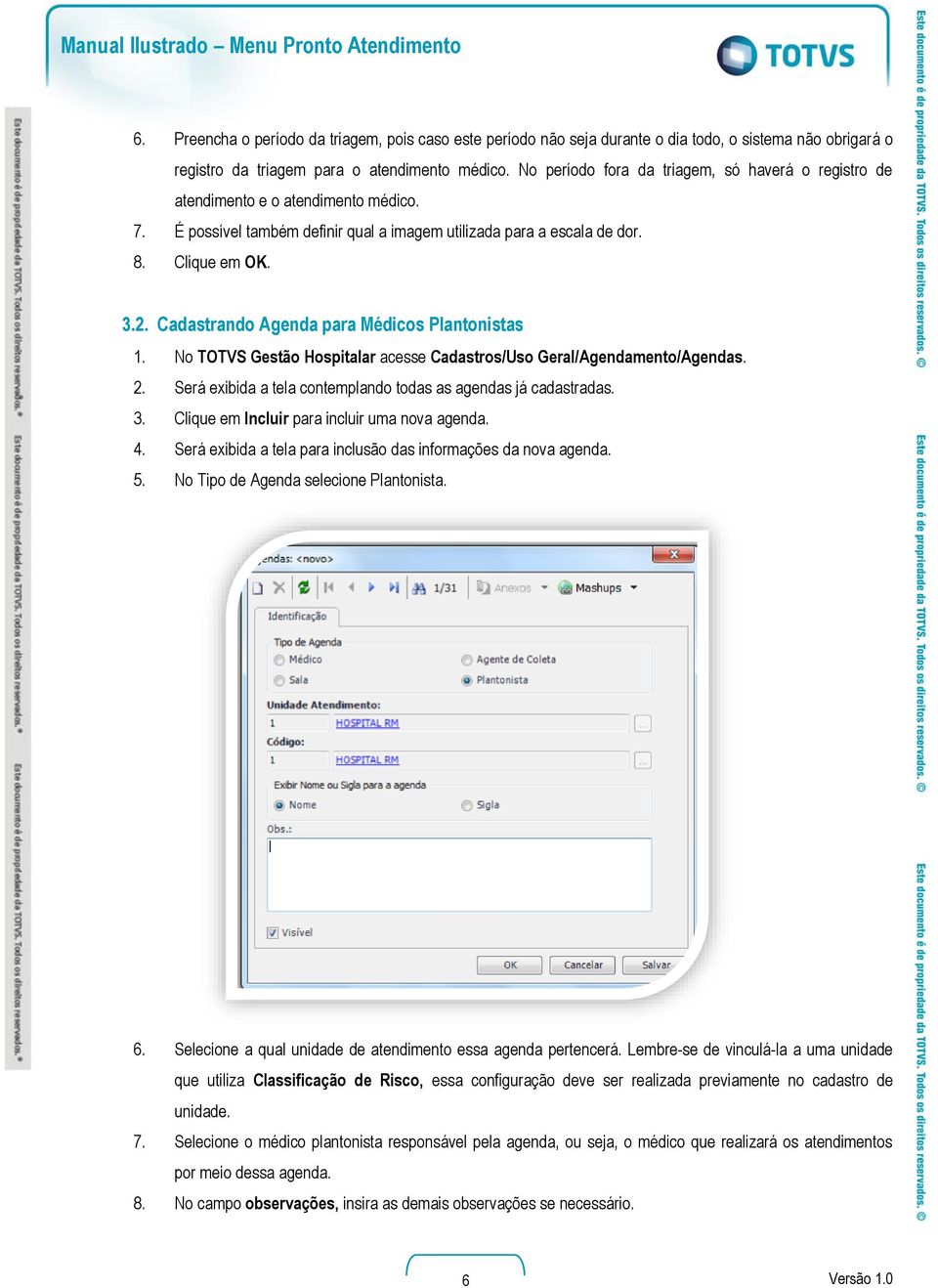 Cadastrando Agenda para Médicos Plantonistas 1. No TOTVS Gestão Hospitalar acesse Cadastros/Uso Geral/Agendamento/Agendas. 2. Será exibida a tela contemplando todas as agendas já cadastradas. 3.