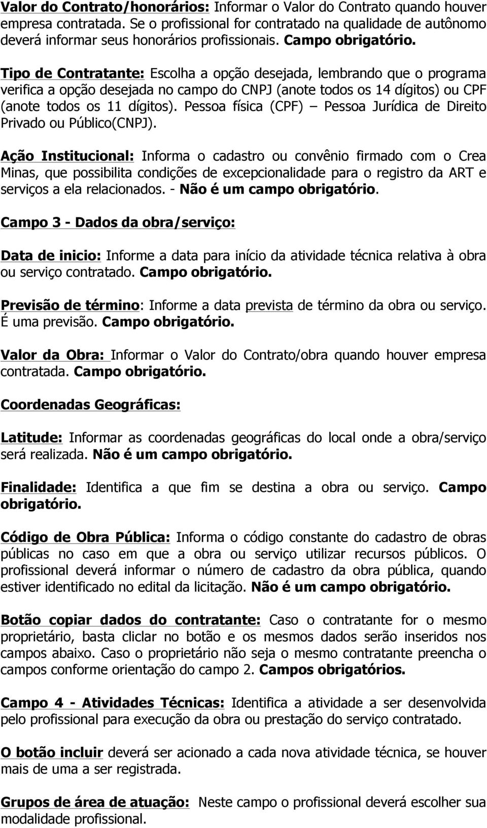 Pessoa física (CPF) Pessoa Jurídica de Direito Privado ou Público(CNPJ).