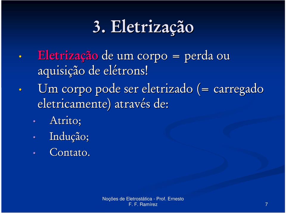 Um corpo pode ser eletrizado (= carregado