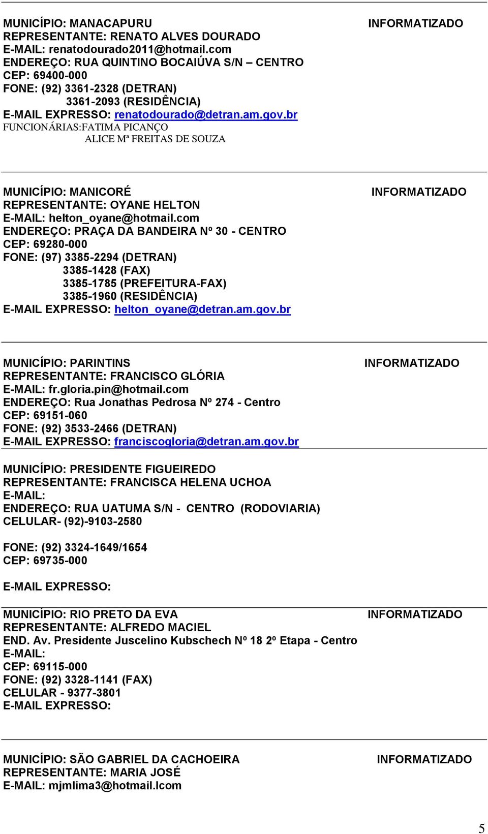 br FUNCIONÁRIAS:FATIMA PICANÇO ALICE Mª FREITAS DE SOUZA MUNICÍPIO: MANICORÉ REPRESENTANTE: OYANE HELTON E-MAIL: helton_oyane@hotmail.