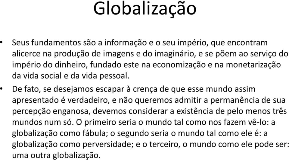 De fato, se desejamos escapar à crença de que esse mundo assim apresentado é verdadeiro, e não queremos admitir a permanência de sua percepção enganosa, devemos considerar