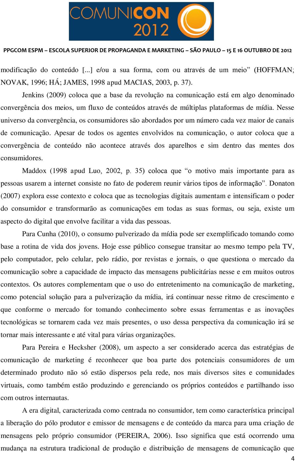 Nesse universo da convergência, os consumidores são abordados por um número cada vez maior de canais de comunicação.