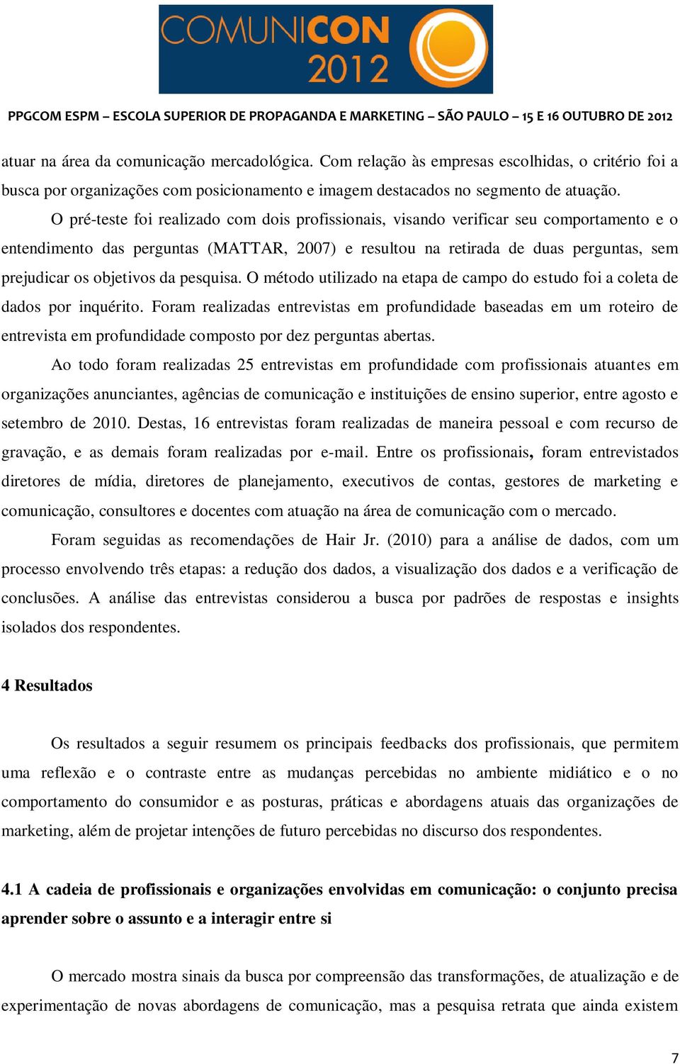 objetivos da pesquisa. O método utilizado na etapa de campo do estudo foi a coleta de dados por inquérito.