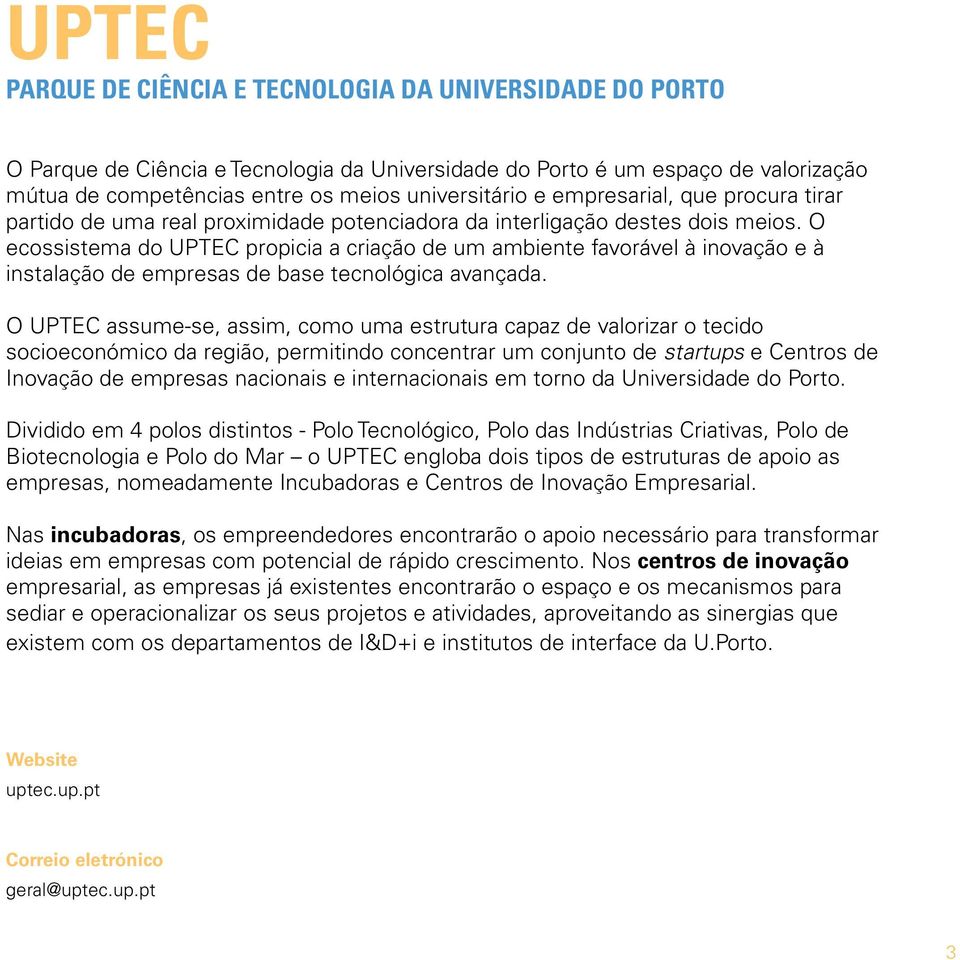 O ecossistema do UPTEC propicia a criação de um ambiente favorável à inovação e à instalação de empresas de base tecnológica avançada.