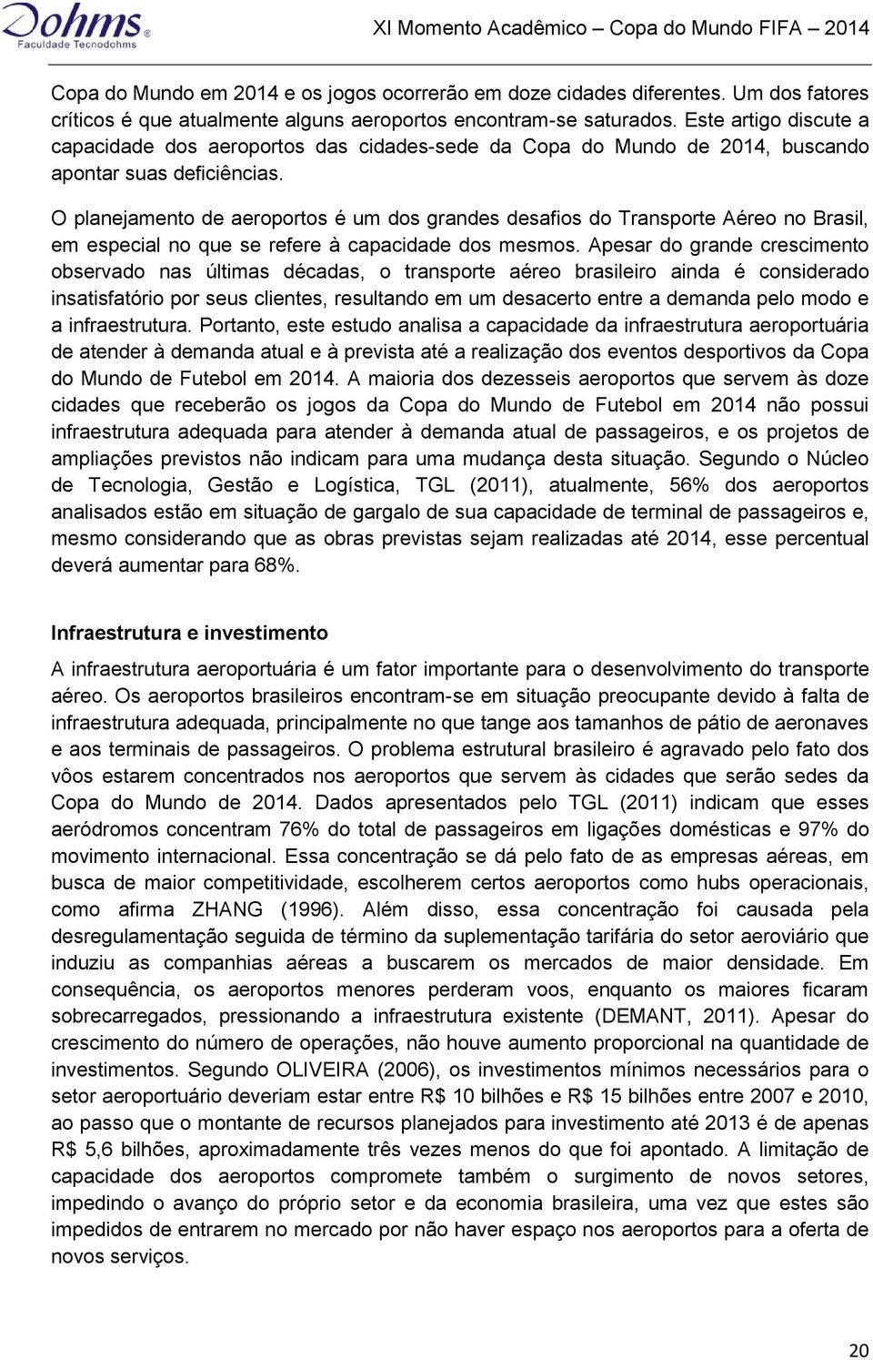 O planejamento de aeroportos é um dos grandes desafios do Transporte Aéreo no Brasil, em especial no que se refere à capacidade dos mesmos.