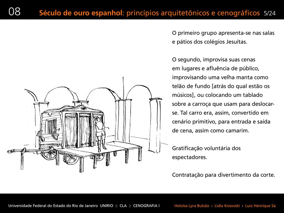 O segundo, improvisa suas cenas em lugares e afluência de público, improvisando uma velha manta como telão de fundo [atrás do qual estão