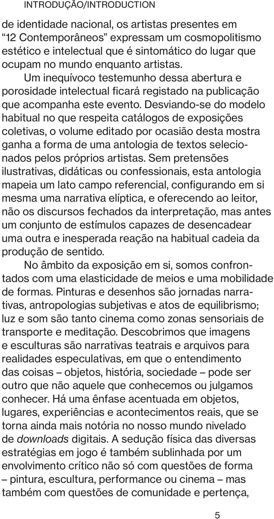 Desviando-se do modelo habitual no que respeita catálogos de exposições coletivas, o volume editado por ocasião desta mostra ganha a forma de uma antologia de textos selecionados pelos próprios