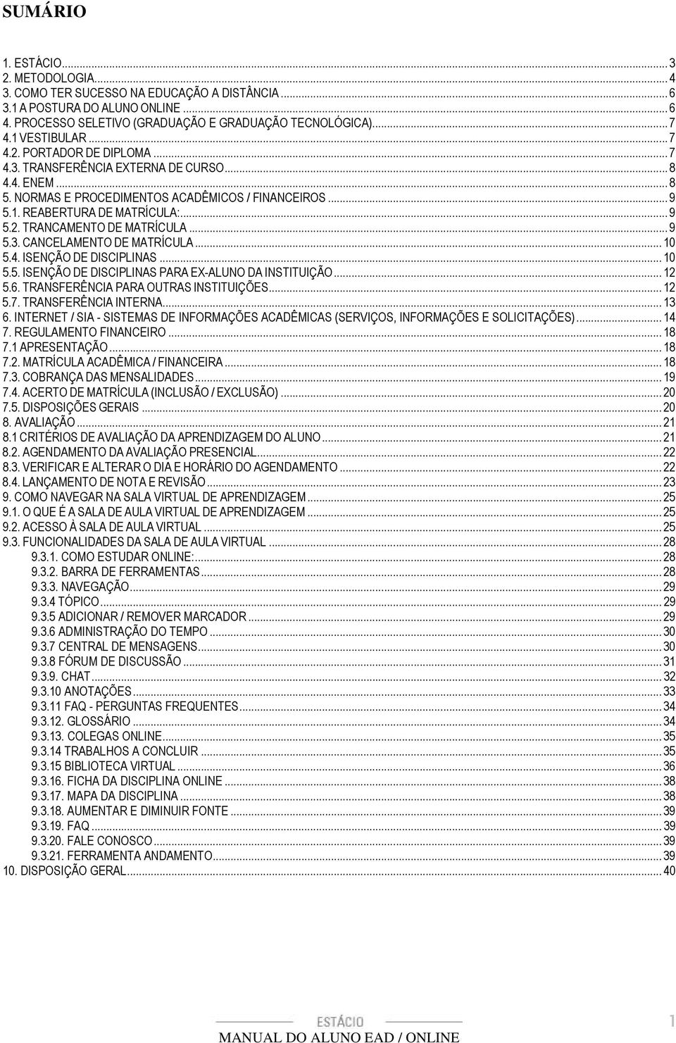 .. 9 5.3. CANCELAMENTO DE MATRÍCULA... 10 5.4. ISENÇÃO DE DISCIPLINAS... 10 5.5. ISENÇÃO DE DISCIPLINAS PARA EX-ALUNO DA INSTITUIÇÃO... 12 5.6. TRANSFERÊNCIA PARA OUTRAS INSTITUIÇÕES... 12 5.7.