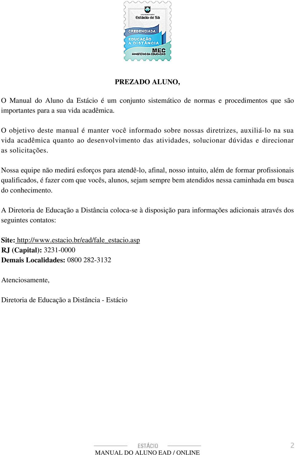 Nossa equipe não medirá esforços para atendê-lo, afinal, nosso intuito, além de formar profissionais qualificados, é fazer com que vocês, alunos, sejam sempre bem atendidos nessa caminhada em busca