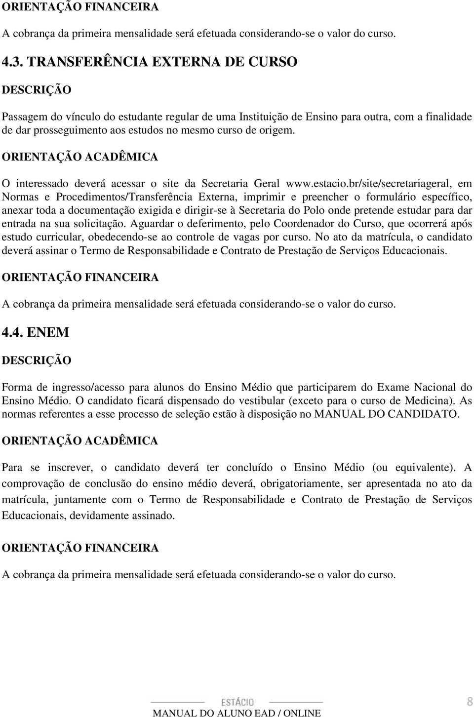 ORIENTAÇÃO ACADÊMICA O interessado deverá acessar o site da Secretaria Geral www.estacio.