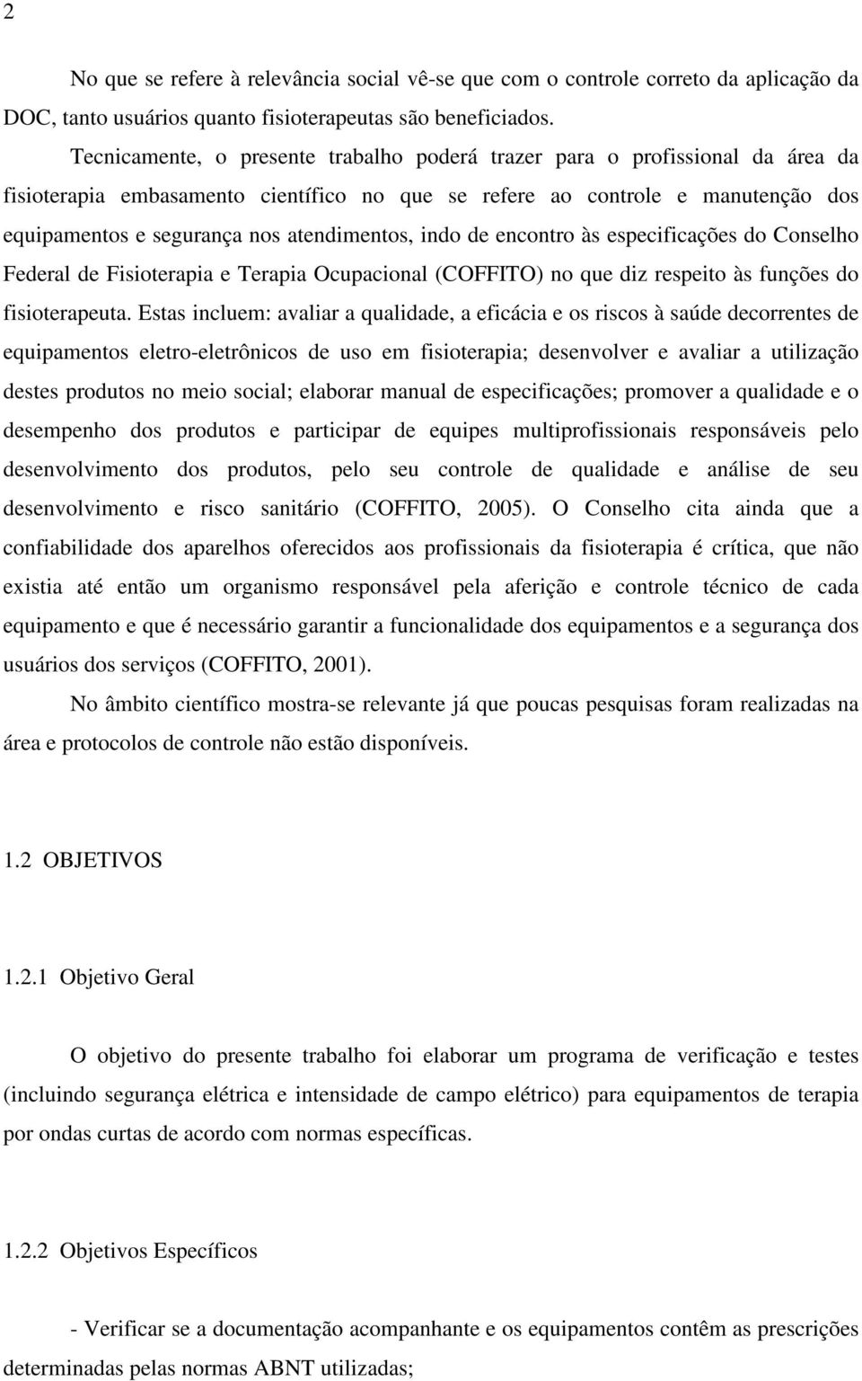 atendimentos, indo de encontro às especificações do Conselho Federal de Fisioterapia e Terapia Ocupacional (COFFITO) no que diz respeito às funções do fisioterapeuta.