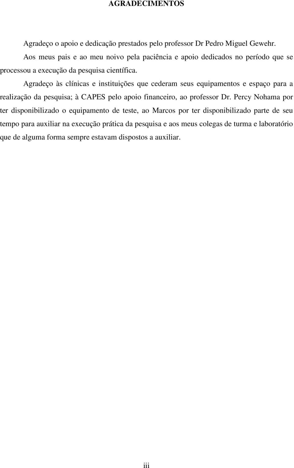 Agradeço às clínicas e instituições que cederam seus equipamentos e espaço para a realização da pesquisa; à CAPES pelo apoio financeiro, ao professor Dr.