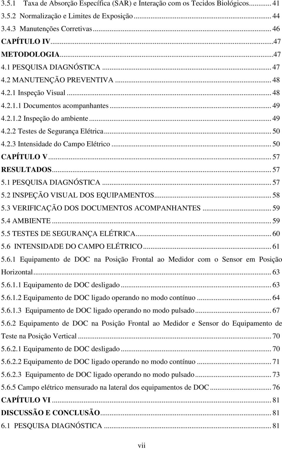 .. 50 4.2.3 Intensidade do Campo Elétrico... 50 CAPÍTULO V... 57 RESULTADOS... 57 5.1 PESQUISA DIAGNÓSTICA... 57 5.2 INSPEÇÃO VISUAL DOS EQUIPAMENTOS... 58 5.