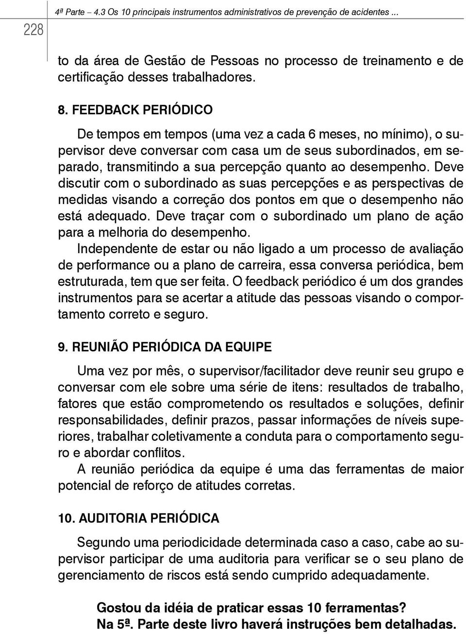 desempenho. Deve discutir com o subordinado as suas percepções e as perspectivas de medidas visando a correção dos pontos em que o desempenho não está adequado.