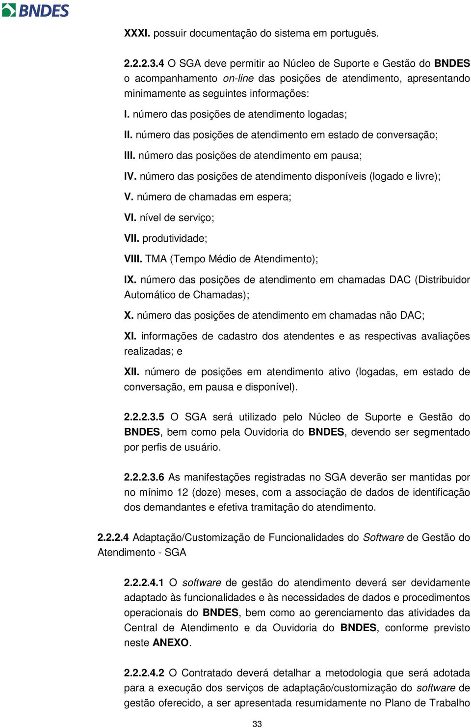 número das posições de atendimento logadas; II. número das posições de atendimento em estado de conversação; III. número das posições de atendimento em pausa; IV.