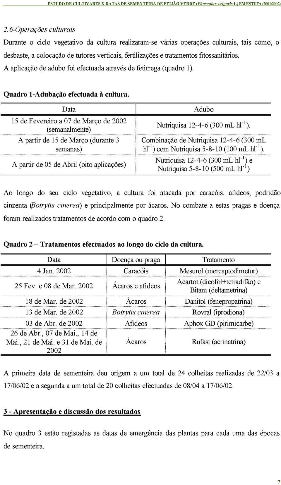 fitossanitários. A aplicação de adubo foi efectuada através de fetirrega (quadro 1). Quadro 1-Adubação efectuada à cultura.