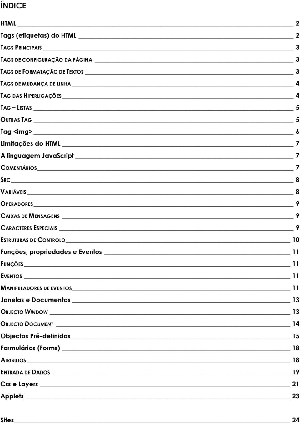 MENSAGENS 9 CARACTERES ESPECIAIS 9 ESTRUTURAS DE CONTROLO 10 Funções, propriedades e Eventos 11 FUNÇÕES 11 EVENTOS 11 MANIPULADORES DE EVENTOS 11 Janelas e