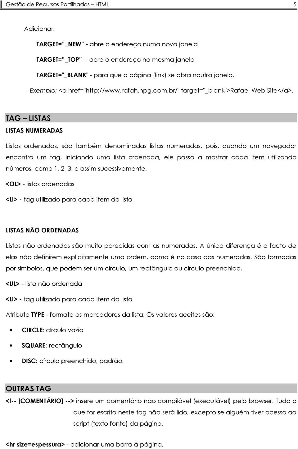 TAG LISTAS LISTAS NUMERADAS Listas ordenadas, são também denominadas listas numeradas, pois, quando um navegador encontra um tag, iniciando uma lista ordenada, ele passa a mostrar cada item