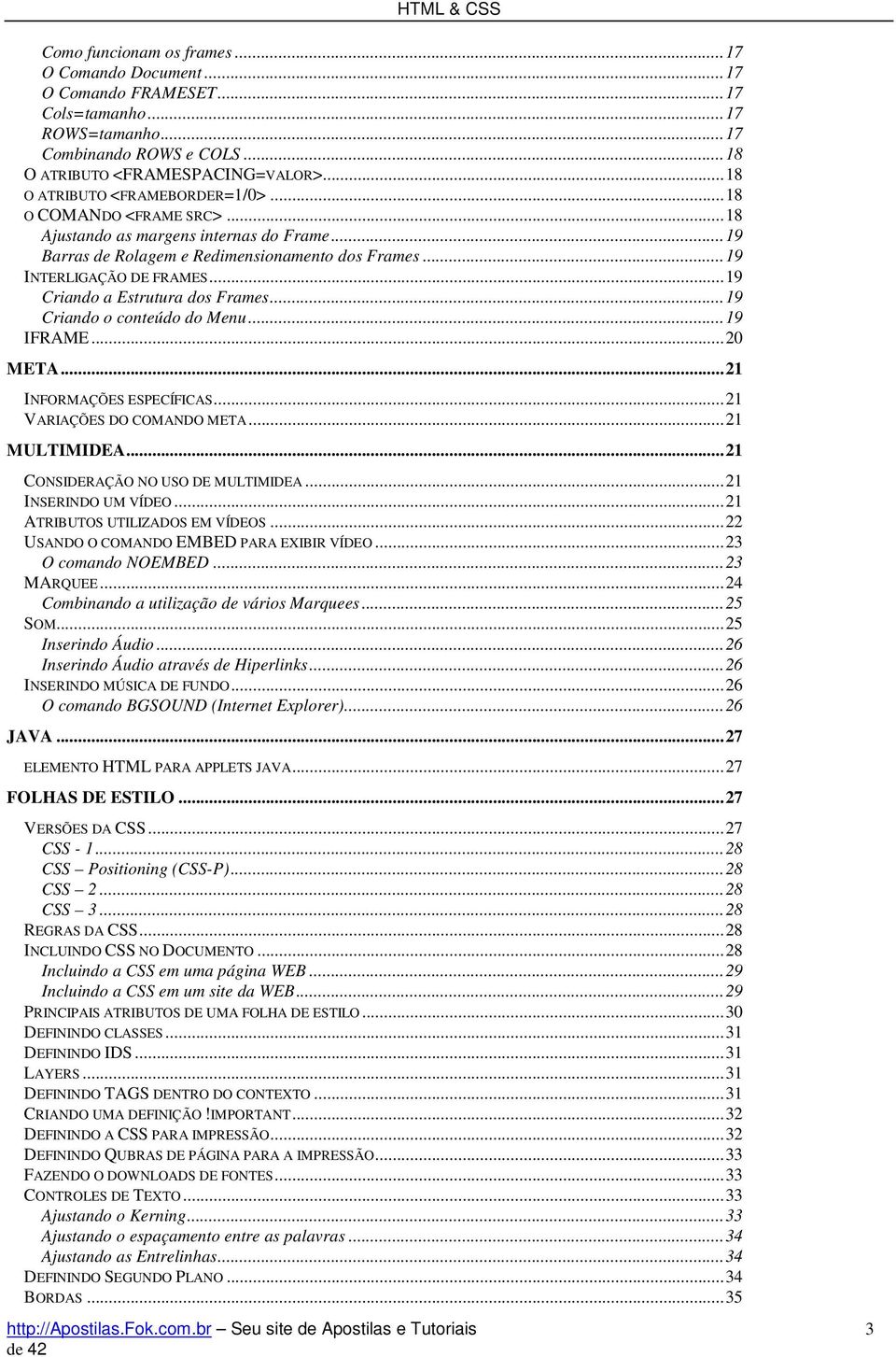 ..19 Criando a Estrutura dos Frames...19 Criando o conteúdo do Menu...19 IFRAME...20 META...21 INFORMAÇÕES ESPECÍFICAS...21 VARIAÇÕES DO COMANDO META...21 MULTIMIDEA.
