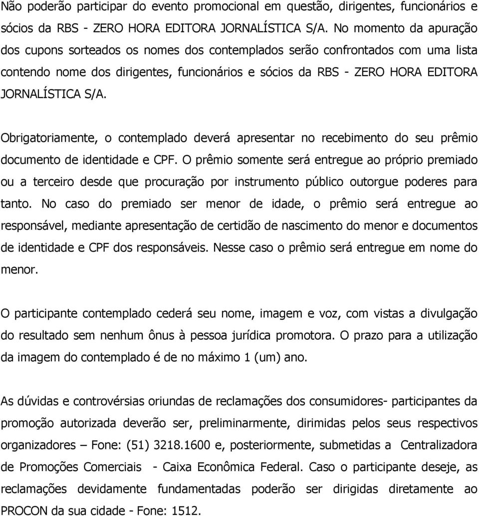 Obrigatoriamente, o contemplado deverá apresentar no recebimento do seu prêmio documento de identidade e CPF.