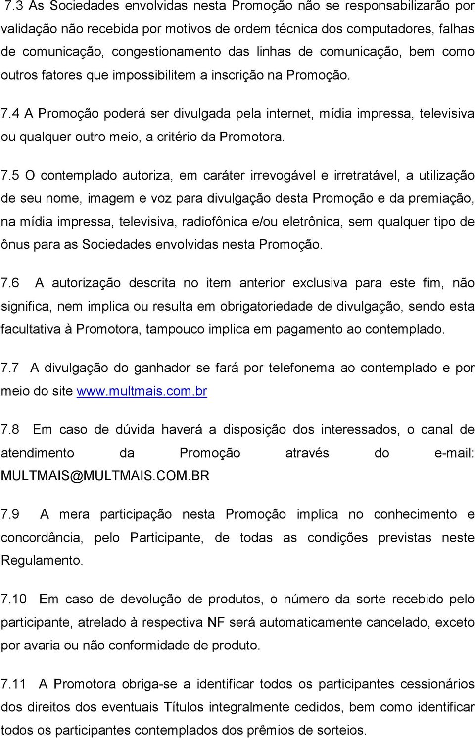 4 A Promoção poderá ser divulgada pela internet, mídia impressa, televisiva ou qualquer outro meio, a critério da Promotora. 7.