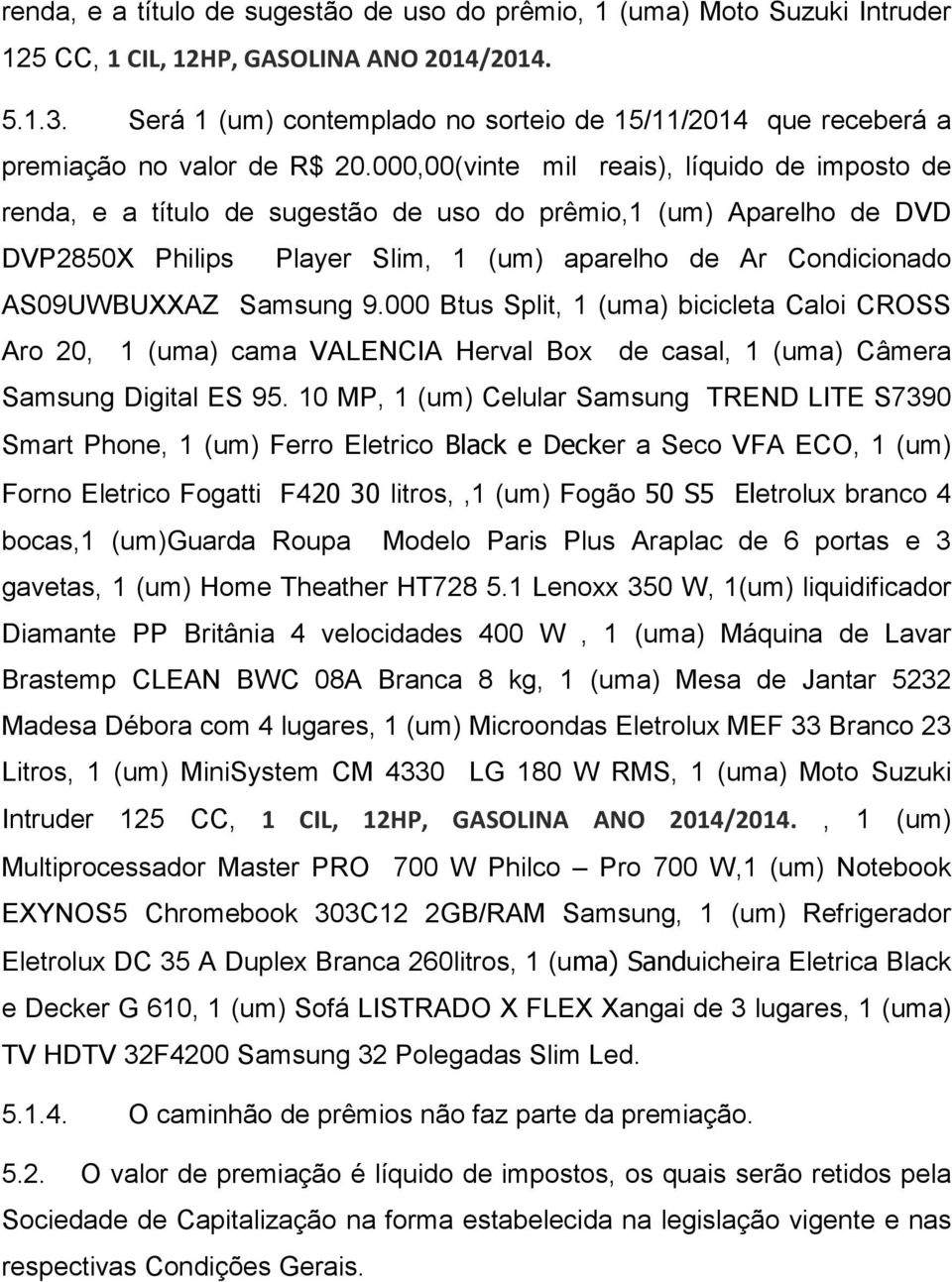 000,00(vinte mil reais), líquido de imposto de renda, e a título de sugestão de uso do prêmio,1 (um) Aparelho de DVD DVP2850X Philips Player Slim, 1 (um) aparelho de Ar Condicionado AS09UWBUXXAZ