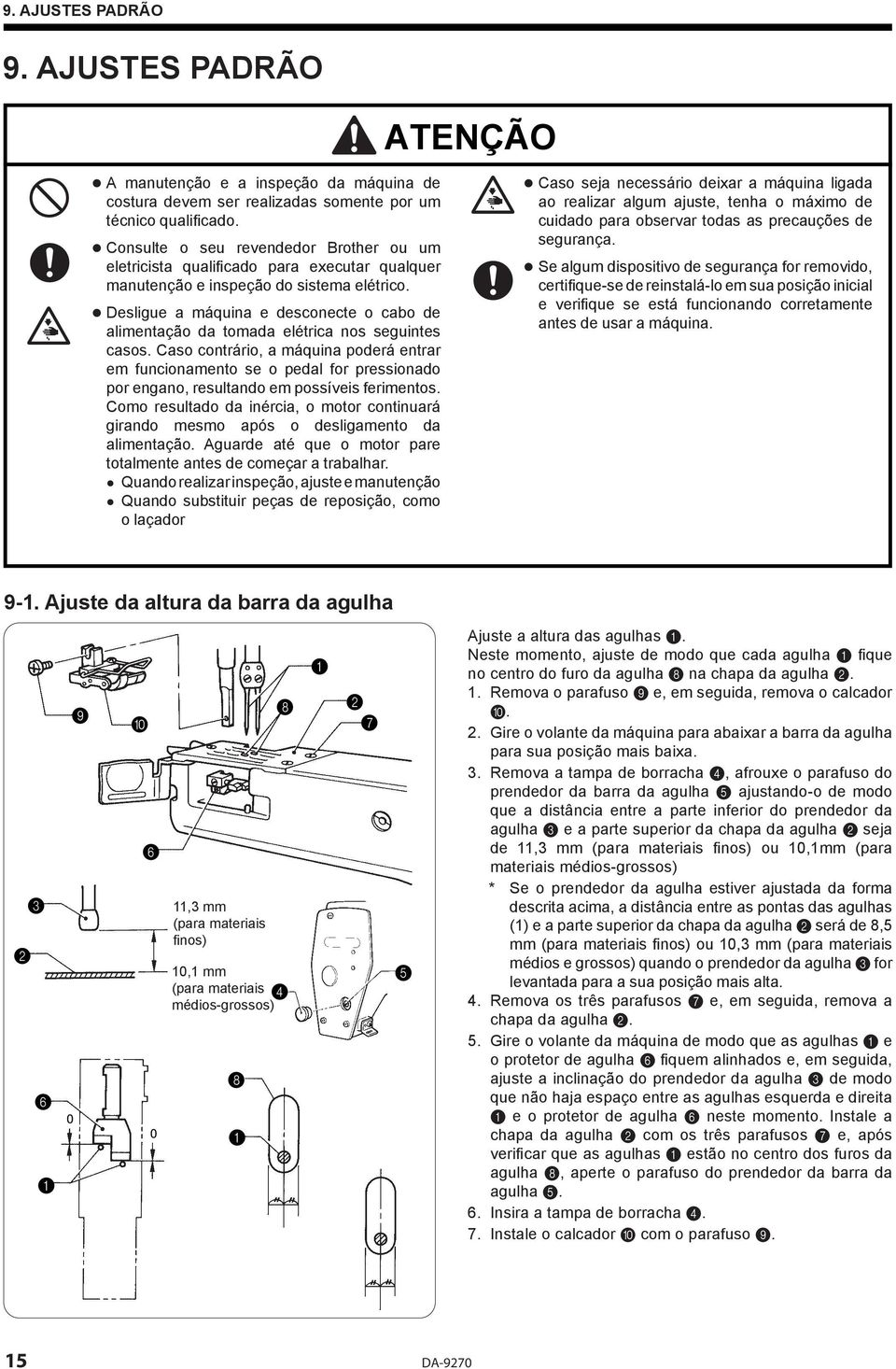 Desligue a máquina e desconecte o cabo de alimentação da tomada elétrica nos seguintes casos.