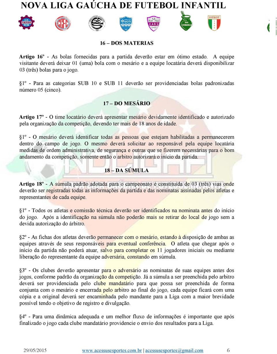 1º - Para as categorias SUB 10 e SUB 11 deverão ser providenciadas bolas padronizadas número 05 (cinco).