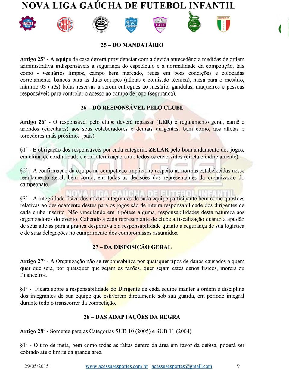 bolas reservas a serem entregues ao mesário, gandulas, maqueiros e pessoas responsáveis para controlar o acesso ao campo de jogo (segurança).