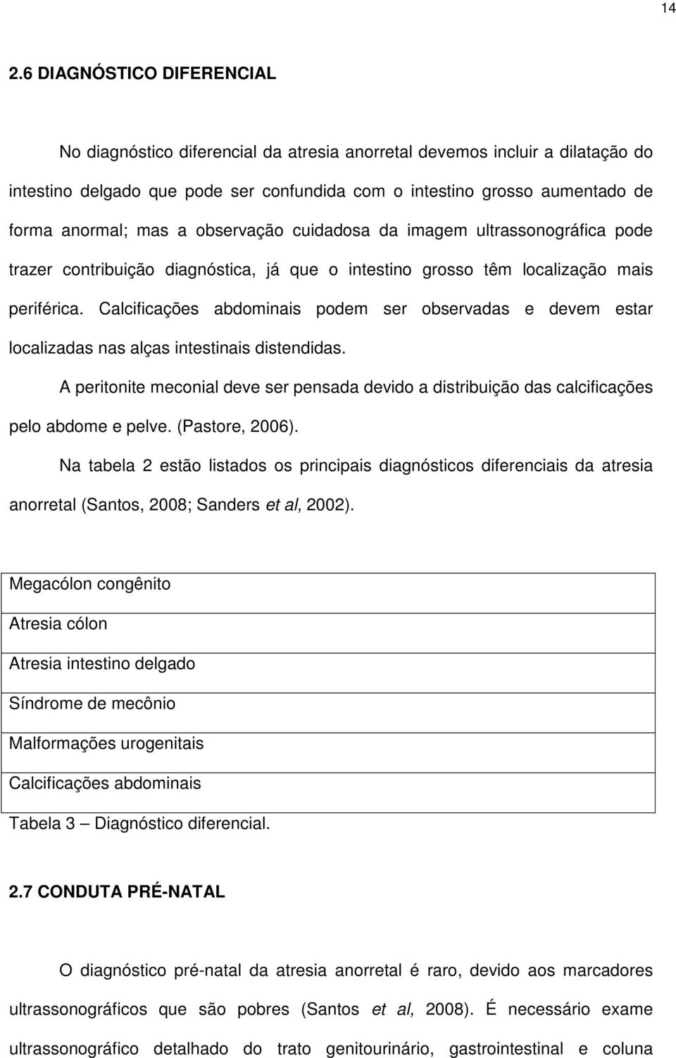 Calcificações abdominais podem ser observadas e devem estar localizadas nas alças intestinais distendidas.