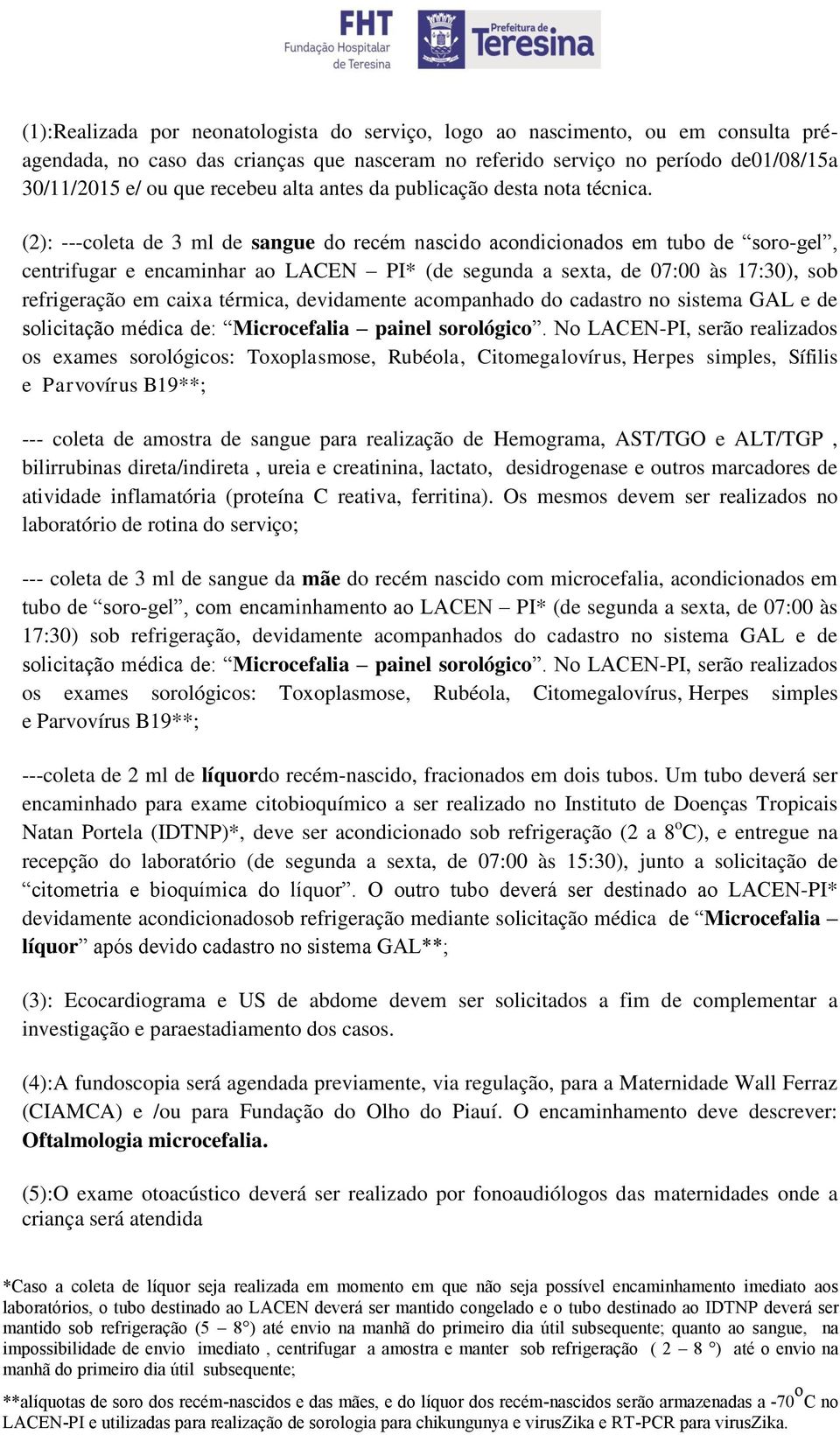 (2): ---coleta de 3 ml de sangue do recém nascido acondicionados em tubo de soro-gel, centrifugar e encaminhar ao LACEN PI* (de segunda a sexta, de 07:00 às 17:30), sob refrigeração em caixa térmica,