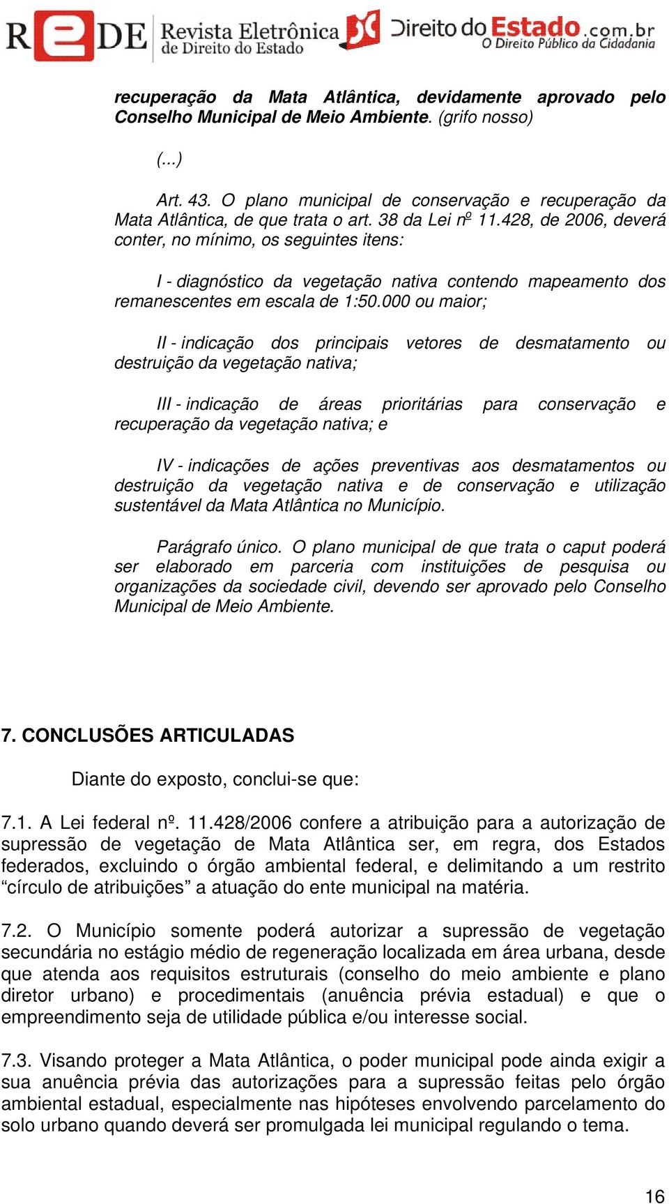 428, de 2006, deverá conter, no mínimo, os seguintes itens: I - diagnóstico da vegetação nativa contendo mapeamento dos remanescentes em escala de 1:50.