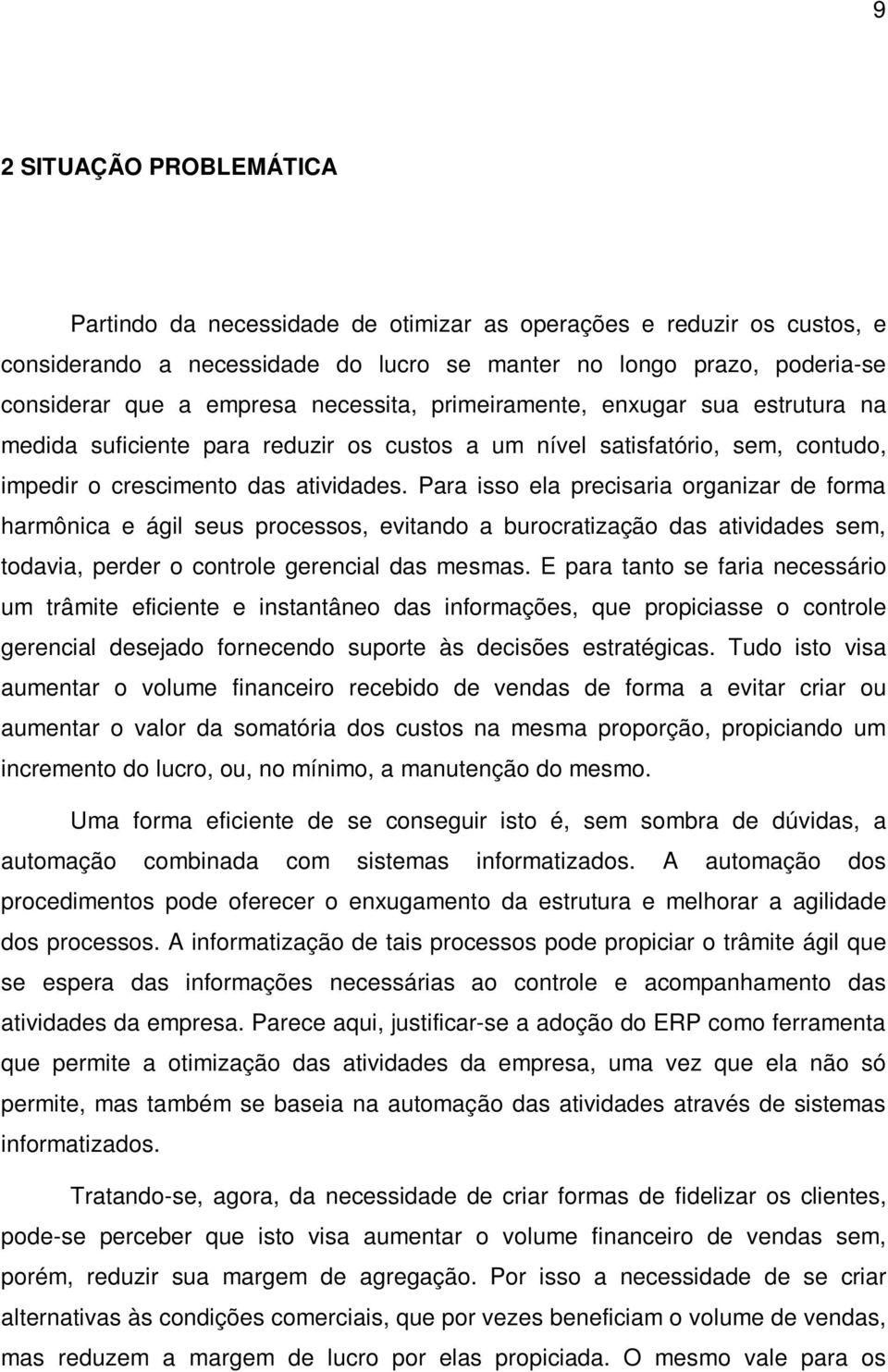 Para isso ela precisaria organizar de forma harmônica e ágil seus processos, evitando a burocratização das atividades sem, todavia, perder o controle gerencial das mesmas.