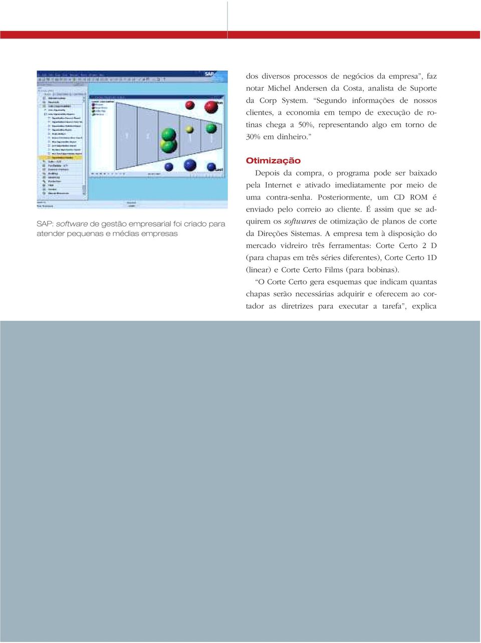 SAP: software de gestão empresarial foi criado para atender pequenas e médias empresas Otimização Depois da compra, o programa pode ser baixado pela Internet e ativado imediatamente por meio de uma